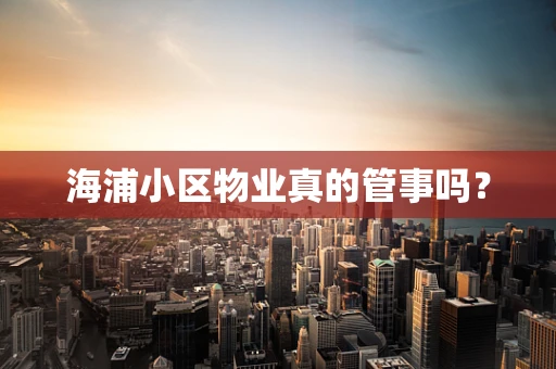 海浦小区物业真的管事吗？