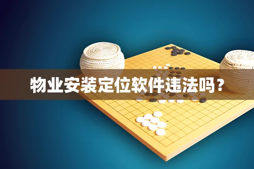物业安装定位软件违法吗？