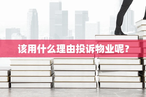 该用什么理由投诉物业呢？