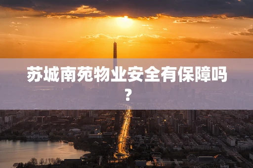 苏城南苑物业安全有保障吗？