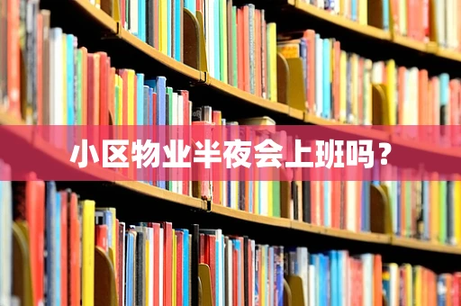 小区物业半夜会上班吗？