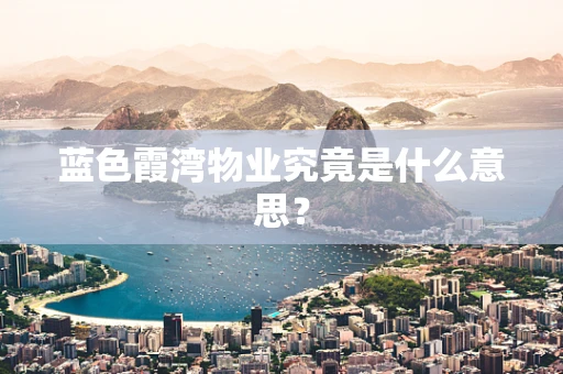 蓝色霞湾物业究竟是什么意思？