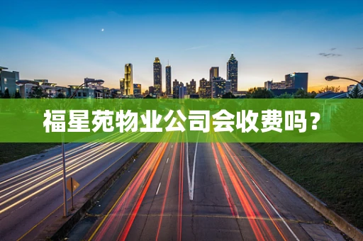 福星苑物业公司会收费吗？