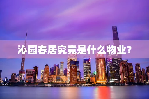 沁园春居究竟是什么物业？