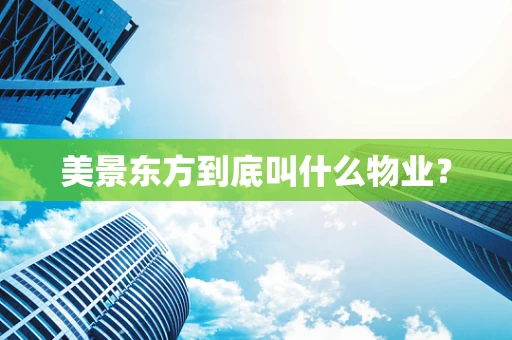 美景东方到底叫什么物业？