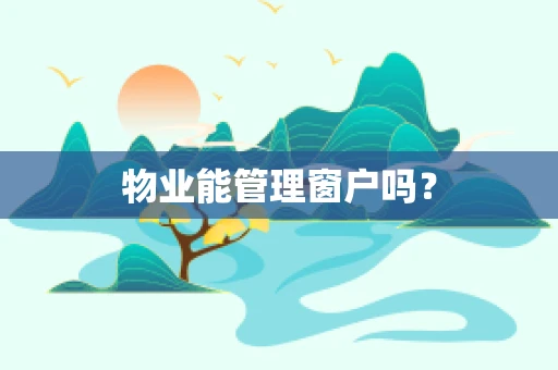 物业能管理窗户吗？