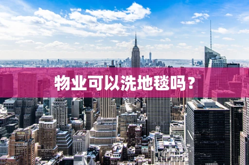 物业可以洗地毯吗？