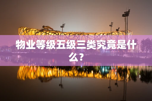 物业等级五级三类究竟是什么？