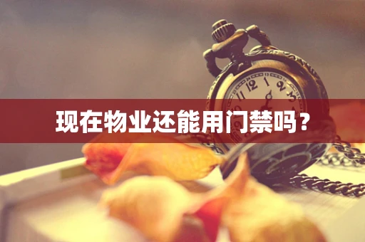 现在物业还能用门禁吗？