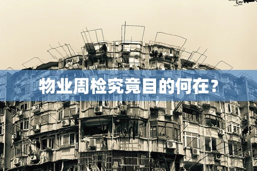 物业周检究竟目的何在？