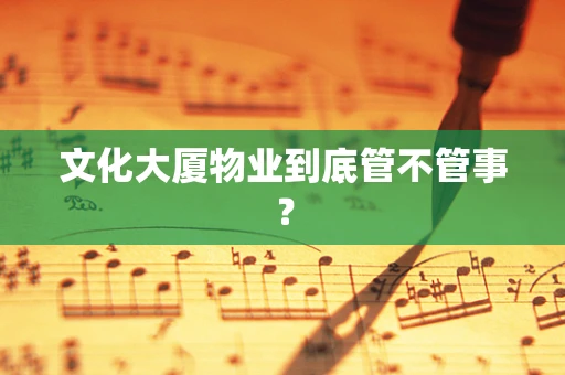 文化大厦物业到底管不管事？