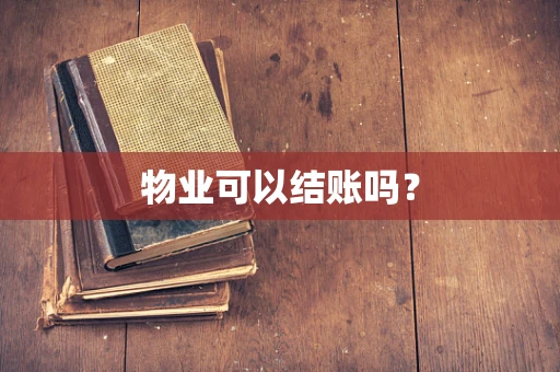 物业可以结账吗？