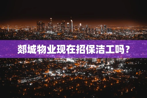 郯城物业现在招保洁工吗？
