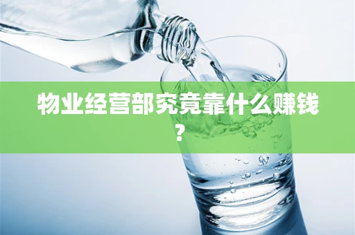 物业经营部究竟靠什么赚钱？