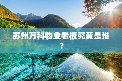 苏州万科物业老板究竟是谁？