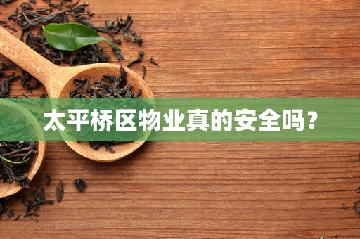 太平桥区物业真的安全吗？
