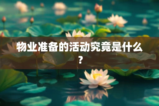 物业准备的活动究竟是什么？