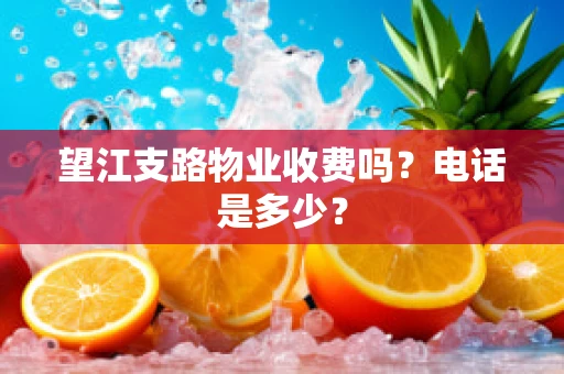 望江支路物业收费吗？电话是多少？