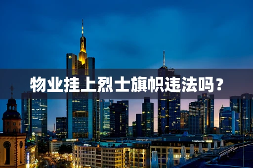 物业挂上烈士旗帜违法吗？
